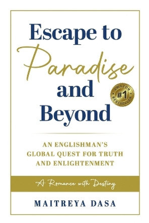 Escape To Paradise and Beyond: An Englishman's Global Quest For Truth And Enlightenment by Maitreya Dasa 9798986222707