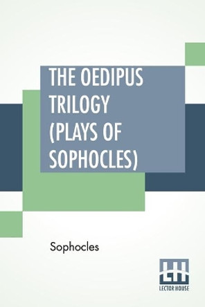 The Oedipus Trilogy (Plays of Sophocles): Oedipus The King, Oedipus At Colonus, Antigone; Translated By Francis Storr by Sophocles 9789353366803