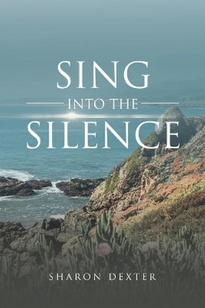 Sing Into The Silence by Sharon Dexter 9781953115256