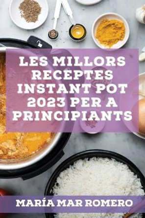 Les millors receptes Instant Pot 2023 per a principiants: Receptes per guanyar energia! by María Mar Romero 9781837527144