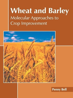 Wheat and Barley: Molecular Approaches to Crop Improvement by Penny Bell 9781641168236