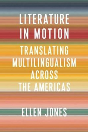 Literature in Motion: Translating Multilingualism Across the Americas by Ellen Jones