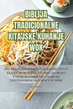 Biblija Tradicionalne Kitajske Kuhanje Wok by Nik Marolt 9781835788608