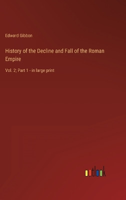 History of the Decline and Fall of the Roman Empire: Vol. 2; Part 1 - in large print by Edward Gibbon 9783368303730