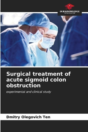 Surgical treatment of acute sigmoid colon obstruction by Dmitry Olegovich Ten 9786206881339