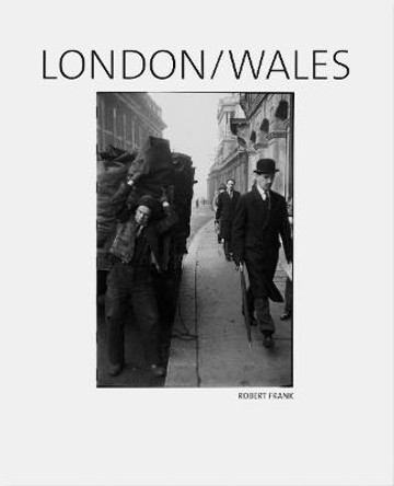 Robert Frank: London/Wales by Philip Brookman