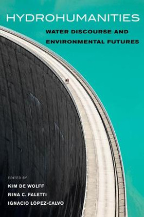 Hydrohumanities: Water Discourse and Environmental Futures by Kim De Wolff