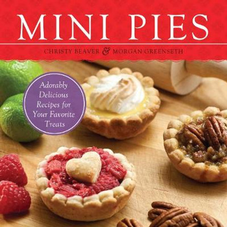 Mini Pies: Adorable and Delicious Recipes for Your Favorite Treats by Christy Beaver