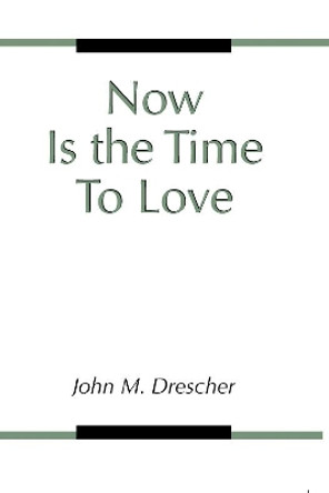 Now is the Time to Love by John M. Drescher 9781579105617