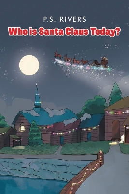 Who Is Santa Claus Today? by P S Rivers 9781958030868