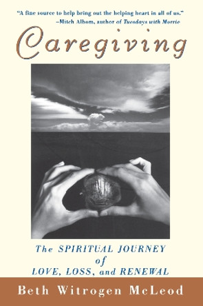 Caregiving: The Spiritual Journey of Love, Loss, and Renewal by Beth Witrogen McLeod 9781620455845