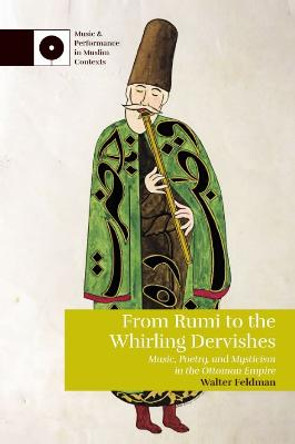 From Rumi to the Whirling Dervishes: Music, Poetry, and Mysticism in the Ottoman Empire by Walter Feldman