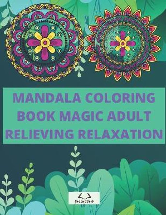 Mandala Coloring Book Magic Adult Relieving Relaxation: Stress Relieving Designs, Coloring Pages For Meditation, Stress Relieving Mandala Designs for Adults Relaxation by Theend Book 9798569516230