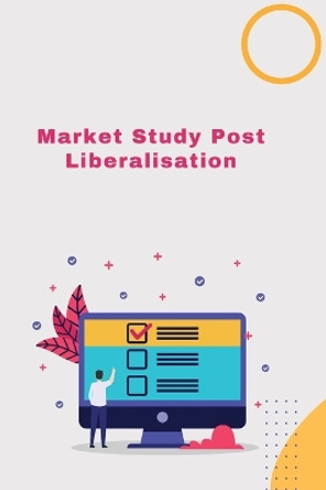 Market Study Post-Liberalisatio by Rajanna Raj 9798891816787