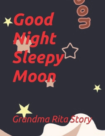 Good Night Sleepy Moon by Grandma Rita Story 9798867729097