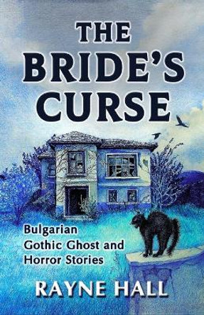 The Bride's Curse: Bulgarian Gothic Ghost and Horror Stories. Thirteen Creepy, Suspenseful Tales from Bulgaria. by Savina Mantovska 9798691447884