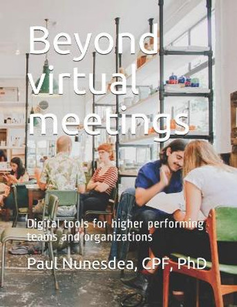 Beyond virtual meetings: Digital tools for higher performing teams and organizations by Martin Duffy 9798654064332