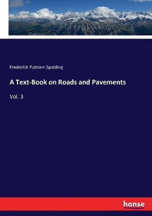 A Text-Book on Roads and Pavements: Vol. 3 by Frederick Putnam Spalding 9783337420130