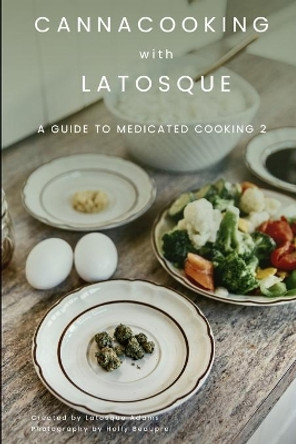 Canna Cooking with LaTosque: : A Guide to Medicated Cooking Volume 2 by Holly Beaupre 9798730805026