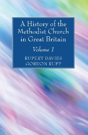 A History of the Methodist Church in Great Britain, Volume One by Rupert E Davies 9781532630477