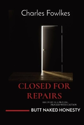Closed for Repairs: Recovery Is a Process... Proceed with Caution by Charles Fowlkes 9798985930207