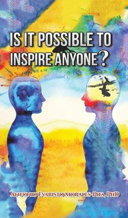 Is It Possible to Inspire Anyone? by Antonio Evaristo Morales-Pita 9781647503970