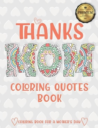 Thanks Mom Coloring Quotes Book: A quotes Coloring Book for Your Mother, Daughter, Moms or Mom: This Stress Relieving Book Includes 30 Beautiful Illustration - Gift, Birthday Presents & Gifts for Women. by Bee Edition 9798640954005