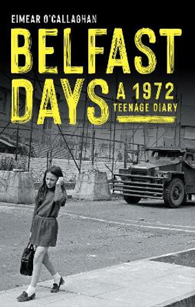 Belfast Days: A 1972 Teenage Diary by Eimear O'Callaghan