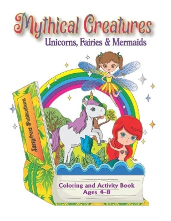 Mythical Creatures: Unicorns, Fairies & Mermaids Coloring and Activity Book Ages 4-8: SEND YOUR CHILD ON A FUN-FILLED ADVENTURE FULL OF FANTASY AND MAKE-BELIEVE! by Sassyfrass Publications 9798648426832