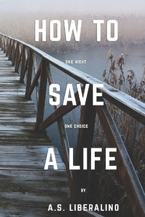 How To Save A Life by A S Liberalino 9798650205319