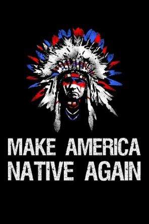 Make America Native Again by Standing Bull 9798624086982