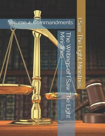 The Writings of I Saw The Light Ministries: Volume 4: Commandments by I Saw the Light Ministries 9798616542359