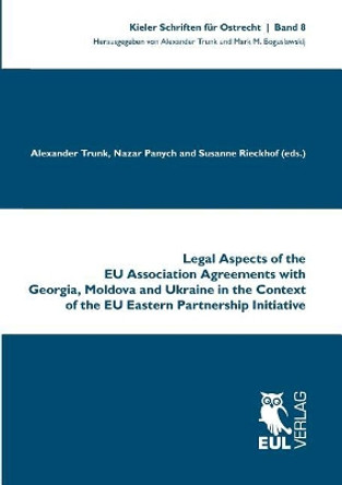 Legal Aspects of the Eu Association Agreements with Georgia, Moldova and Ukraine in the Context of the Eu Eastern Partnership Initiative by Alexander Trunk 9783844105094