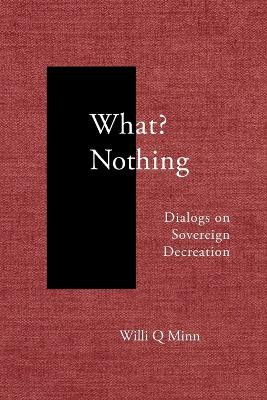 What? Nothing: Dialogs on Sovereign Decreation by Willi Q Minn 9781599542133