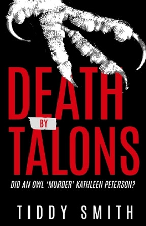 Death by Talons: Did An Owl 'Murder' Kathleen Peterson? by Tiddy Smith 9781957288635