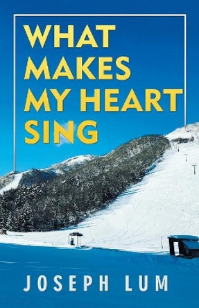 What Makes My Heart Sing by Joseph Lum 9781543748635