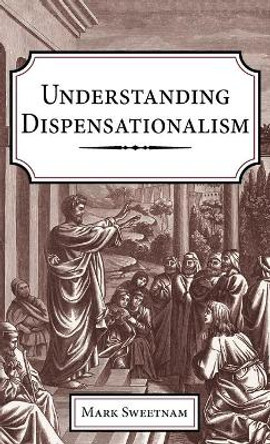 Understanding Dispensationalism by Mark Sweetnam 9781725289345