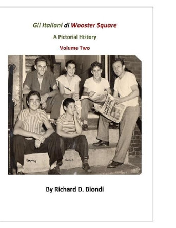 Gli Italiani Di Wooster Square: A Pictorial History: Volume 2 by Mr Richard D Biondi 9781726205184