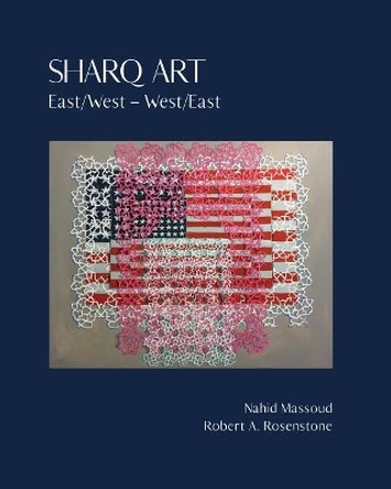 Sharq Art: East/West - West/East by Robert A Rosenstone 9781726448307