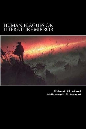 Human Plagues in Literature Mirror: A Critical Study on Select World Literary Works by Mubarak Ali Ahmed Al Al-Yadoumi 9781727597912