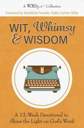 Wit, Whimsy & Wisdom: A 12-Week Devotional to Shine the Light on God's Word (A WordGirls Collective) by Michelle Rayburn 9781733072830