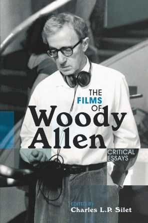 The Films of Woody Allen: Critical Essays by Charles L. P. Silet 9780810857377