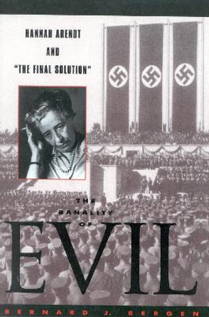 The Banality of Evil: Hannah Arendt and 'The Final Solution' by Bernard J. Bergen 9780847692101