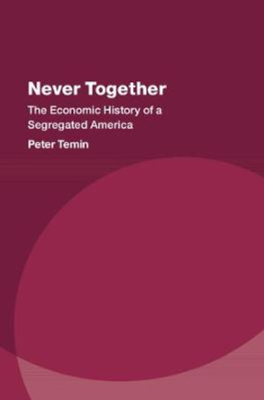 Never Together: The Economic History of a Segregated America by Peter Temin