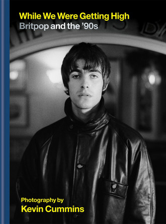 While We Were Getting High: Britpop & the '90s in photographs with unseen images Kevin Cummins 9781788402200