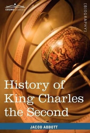 History of King Charles the Second of England: Makers of History by Jacob Abbott 9781605208305 History of King Charles the Second of England: Makers of History by Jacob Abbott 9781605208305
