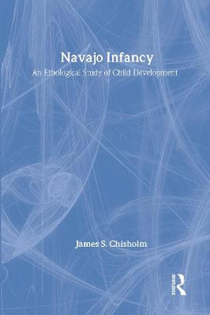Navajo Infancy: An Ethological Study of Child Development by James S. Chisholm