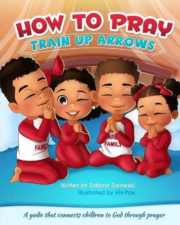 How to Pray: A guide that connects children to God through prayer by Tatiana Zurowski 9781737590804