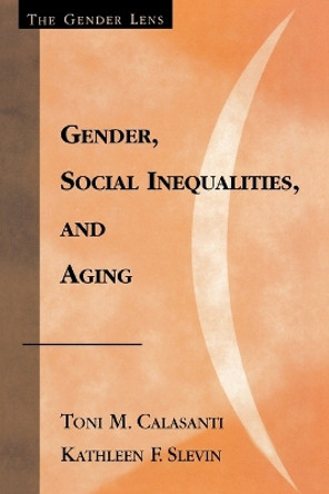 Gender, Social Inequalities, and Aging by Toni M. Calasanti 9780759101869