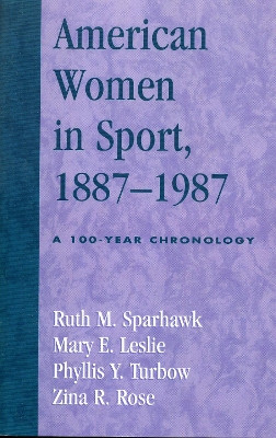 American Women in Sport, 1887-1987: A 100-Year Chronology by Ruth M. Sparhawk 9780810846913